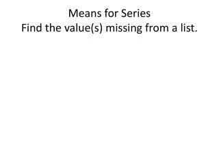 Means for Series Find the value(s) missing from a list.