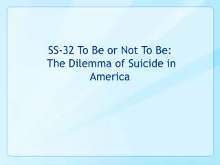 SS-32 To Be or Not To Be: The Dilemma of Suicide in America