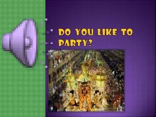 DO you like to party?