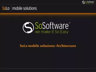 SoLo mobile solutions: Architecture