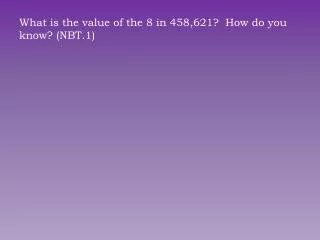 What is the value of the 8 in 458,621? How do you know? (NBT.1)