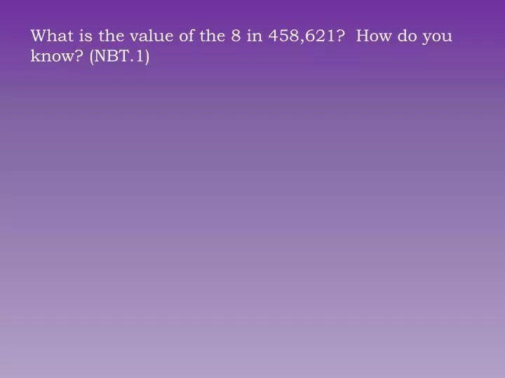 what is the value of the 8 in 458 621 how do you know nbt 1
