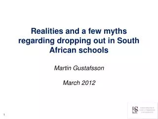 Realities and a few myths regarding dropping out in South African schools Martin Gustafsson