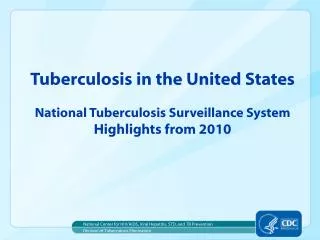 Tuberculosis in the United States National Tuberculosis Surveillance System Highlights from 2010