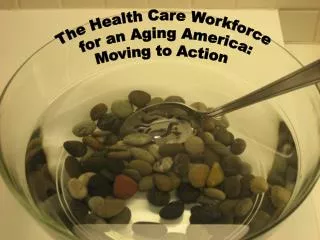 The Health Care Workforce for an Aging America: Moving to Action