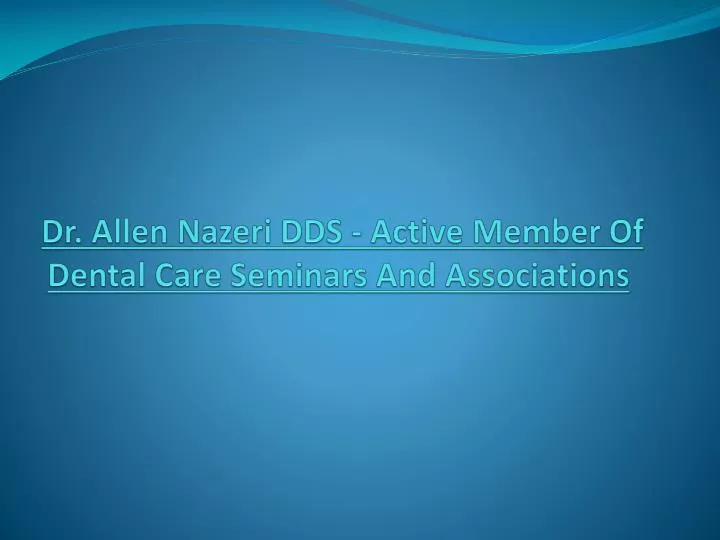 dr allen nazeri dds active member of dental care seminars and associations