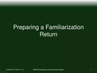 Preparing a Familiarization Return