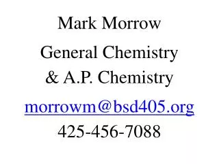 Mark Morrow General Chemistry &amp; A.P. Chemistry morrowm@bsd405 425-456-7088