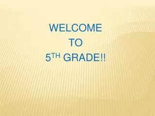 WELCOME TO 5 TH GRADE!!
