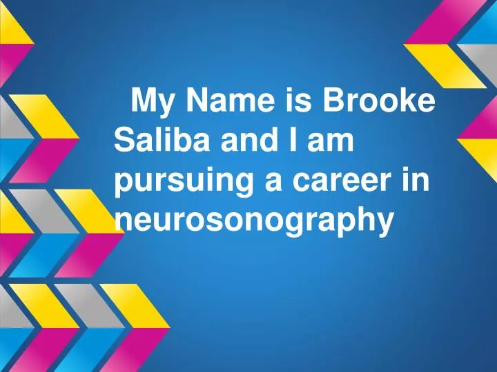 my name is brooke saliba and i am pursuing a career in neurosonography