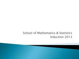 School of Mathematics &amp; Statistics Induction 2013