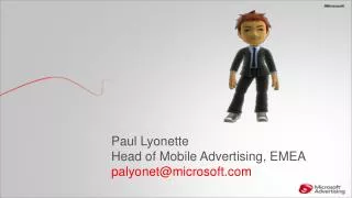 Paul Lyonette Head of Mobile Advertising, EMEA palyonet@microsoft