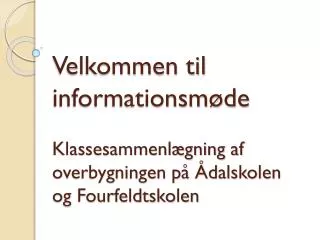 velkommen til informationsm de klassesammenl gning af overbygningen p dalskolen og fourfeldtskolen
