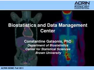 Biostatistics and Data Management Center Constantine Gatsonis , PhD Department of Biostatistics