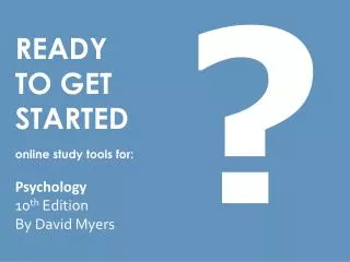READY TO GET STARTED online study tools for: Psychology 10 th Edition By David Myers