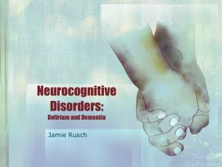Neuro c ognitive Disorders: Delirium and Dementia
