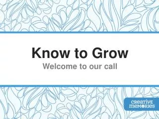 Know to Grow Welcome to our call
