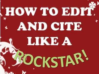 HOW TO EDIT AND CITE LIKE A