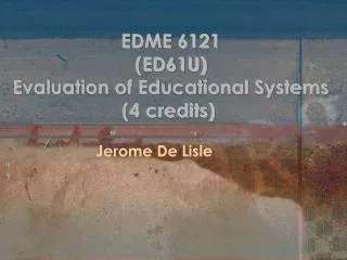 EDME 6121 (ED61U) 	 Evaluation of Educational Systems (4 credits)