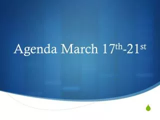 Agenda March 17 th -21 st
