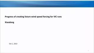 P rogress of creating future wind speed forcing for VIC runs Xiaodong