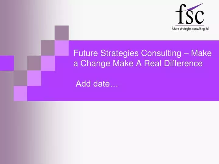 future strategies consulting make a change make a real difference add date