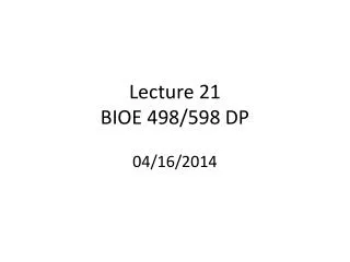 Lecture 21 BIOE 498/598 DP 04/16/2014