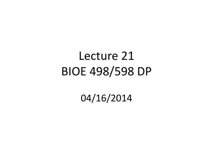 lecture 21 bioe 498 598 dp 04 16 2014