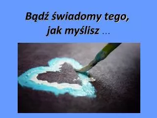 Bądź świadomy tego , jak myślisz …