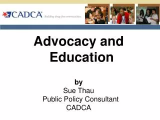 Advocacy and Education by Sue Thau Public Policy Consultant CADCA