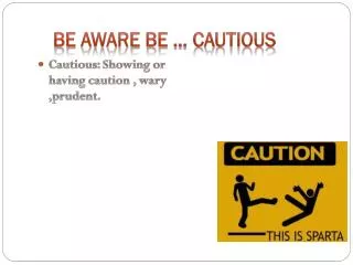 BE AWARE BE … CAUTIOUS