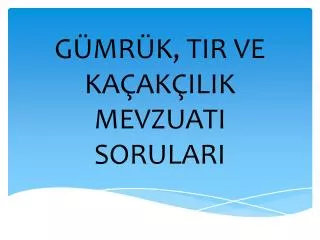 g mr k tir ve ka ak ilik mevzuati sorulari