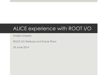 ALICE experience with ROOT I/O