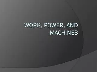 WORK, POWER, AND MACHINES