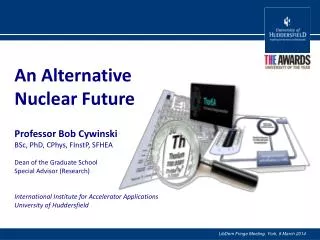 An Alternative Nuclear Future Professor Bob Cywinski BSc, PhD, CPhys , FInstP , SFHEA