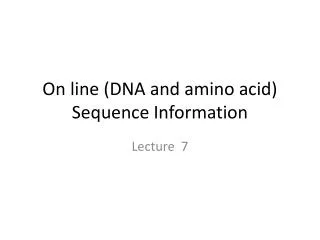 On line (DNA and amino acid) Sequence Information