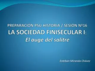 preparaci n psu historia sesi n n 16 la sociedad finisecular i el auge del salitre