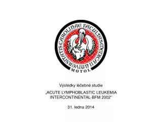 Výsledky léčebné studie „ACUTE LYMPHOBLASTIC LEUKEMIA INTERCONTINENTAL-BFM 2002“ 31. ledna 2014