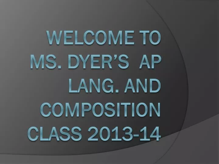 welcome to ms dyer s ap lang and composition class 2013 14