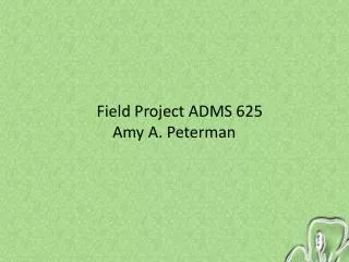 Field Project ADMS 625 Amy A. Peterman