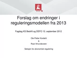 Forslag om endringer i reguleringsmodellen fra 2013 Fagdag KS Bedrift og DEFO 13. september 2012