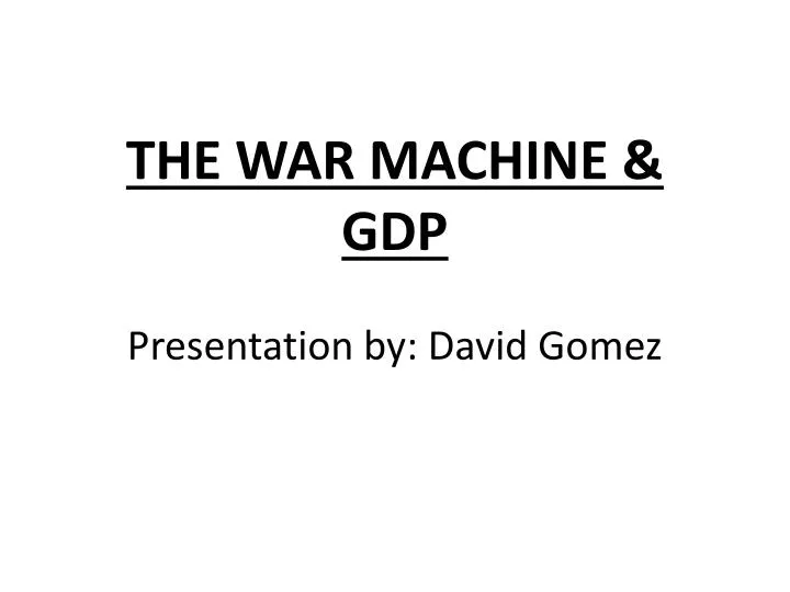 the war machine gdp presentation by david gomez