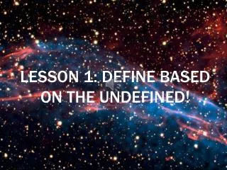 Lesson 1: Define based on the undefined!
