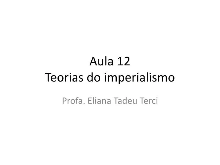 aula 12 teorias do imperialismo