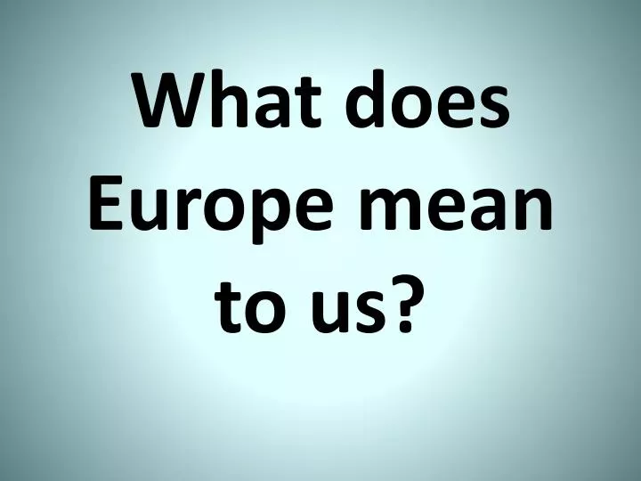 what does europe mean to us