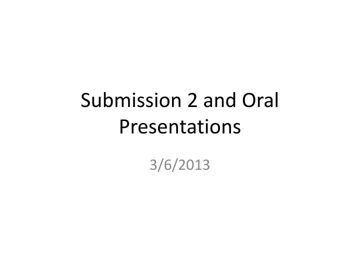 submission 2 and oral presentations