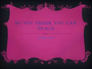 So you Think You Can Teach