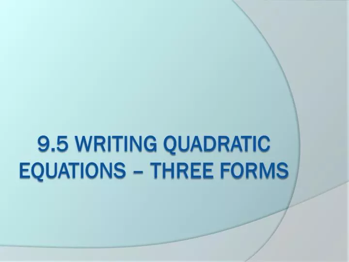 9 5 writing quadratic equations three forms