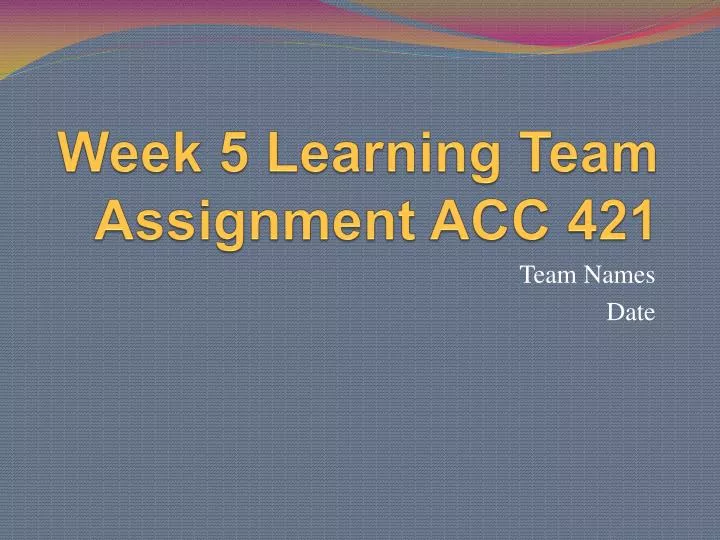 week 5 learning team assignment acc 421