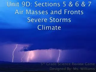 Unit 9D: Sections 5 &amp; 6 &amp; 7 Air Masses and Fronts Severe Storms Climate